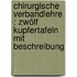 Chirurgische Verbandlehre : Zwölf Kupfertafeln mit Beschreibung