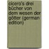 Cicero's Drei Bücher Von Dem Wesen Der Götter (German Edition)