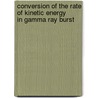 Conversion of the Rate of Kinetic Energy      in gamma ray burst door Lorenzo Zaninetti