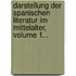 Darstellung Der Spanischen Literatur Im Mittelalter, Volume 1...