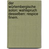 Der würtembergische Solon: Wahlspruch desselben: Respice Finem. by Gottlob Christoph Paulus