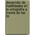 Desarrollo De Habilidades En La Ortografía A Través De Las Tic