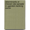 Determinants of Interest Rate Spreads in Uganda's banking Sector door Dorothy Nampewo
