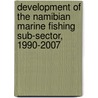 Development of the Namibian Marine Fishing Sub-sector, 1990-2007 door Twalinohamba Akawa