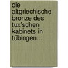 Die Altgriechische Bronze Des Tux'schen Kabinets In Tübingen... by Carl Grüneisen