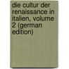 Die Cultur Der Renaissance in Italien, Volume 2 (German Edition) by Burckhardt Jacob