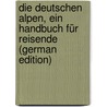 Die Deutschen Alpen, Ein Handbuch Für Reisende (German Edition) door Schaubach Adolph