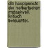 Die Hauptpuncte der Herbartschen Metaphysik kritisch beleuchtet.