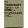 Die Hippologische Literatur von 1848 bis Einschliesslich 1857... door Karl Graefe