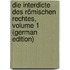 Die Interdicte Des Römischen Rechtes, Volume 1 (German Edition)