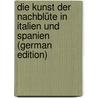 Die Kunst Der Nachblüte in Italien Und Spanien (German Edition) by Philippi Adolf
