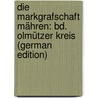 Die Markgrafschaft Mähren: Bd. Olmützer Kreis (German Edition) door Gregor Wolny