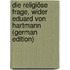 Die Religiöse Frage, Wider Eduard Von Hartmann (German Edition)