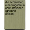 Die Schwester: Eine Tragödie in Acht Stationen (German Edition) door Kasack Hermann