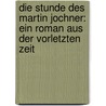 Die Stunde des Martin Jochner: Ein Roman aus der vorletzten Zeit by Kesser Hermann