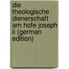 Die Theologische Dienerschaft Am Hofe Joseph Ii (german Edition) door Brunner Sébastian