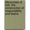 Discourses of Risk: The construction of responsibility and blame by Claire Haggett