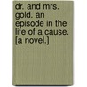 Dr. and Mrs. Gold. An episode in the life of a cause. [A novel.] by Edith A. Barnett