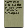 Dramatische Bilder Aus Der Schweiz; Zwey Historische Schauspiele door Grob Adrian