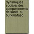 Dynamiques sociales des comportements de santé  au Burkina Faso