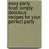 Easy Party Food: Simply Delicious Recipes For Your Perfect Party