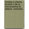 Ecolog a Urbana. Evoluci N de La Microcuenca La Aldana, Colombia by Juliana Aristizabal