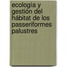 Ecología y gestión del hábitat de los Passeriformes palustres by Ignacio GarcíA. Peiró