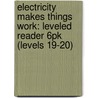 Electricity Makes Things Work: Leveled Reader 6Pk (Levels 19-20) by Authors Various