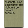 Elisabeth: Eine Geschichte, die nicht mit der Heirath Schließt. door Marie Nathusius