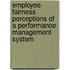 Employee Fairness Perceptions of a Performance Management System