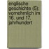 Englische Geschichte (5); Vornehmlich Im 16. Und 17. Jahrhundert
