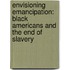 Envisioning Emancipation: Black Americans and the End of Slavery