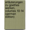 Erläuterungen Zu Goethes Werken, Volumes 10-14 (German Edition) by Düntzer Heinrich