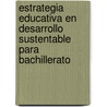 Estrategia Educativa En Desarrollo Sustentable Para Bachillerato door Emigdio Radames Emerit Ram Rez M. Ndez