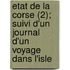 Etat de La Corse (2); Suivi D'Un Journal D'Un Voyage Dans L'Isle