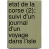 Etat de La Corse (2); Suivi D'Un Journal D'Un Voyage Dans L'Isle by Professor James Boswell