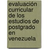 Evaluación curricular de los estudios de postgrado en Venezuela door Ernesto Elías De La Cruz Sánchez