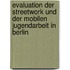 Evaluation Der Streetwork Und Der Mobilen Jugendarbeit in Berlin