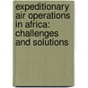 Expeditionary Air Operations in Africa: Challenges and Solutions door Karen U. Kwiatkowski