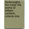 Fardorougha, The Miser The Works of William Carleton, Volume One by William Carleton