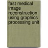 Fast Medical Image Reconstruction Using Graphics Processing Unit door Mohammad Nazmul Haque