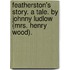 Featherston's Story. A tale. By Johnny Ludlow (Mrs. Henry Wood).