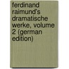 Ferdinand Raimund's Dramatische Werke, Volume 2 (German Edition) door Raimund Ferdinand