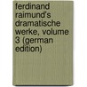 Ferdinand Raimund's Dramatische Werke, Volume 3 (German Edition) door Raimund Ferdinand