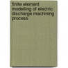 Finite Element Modelling Of Electric Discharge Machining Process by Junaid Wazir Ali