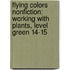 Flying Colors Nonfiction: Working with Plants, Level Green 14-15