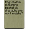 Frag: Ob Dem Römischen Bischof Die Dreyfache Cron Wohl Anstehe? by Franz Neumayr