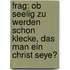 Frag: ob Seelig zu werden schon Klecke, das Man ein Christ seye?
