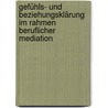 Gefühls- und Beziehungsklärung im Rahmen beruflicher Mediation by Angela Durry-Rüstmann