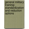 General Military Training: Standardization and Reduction Options door Roland J. Yardley